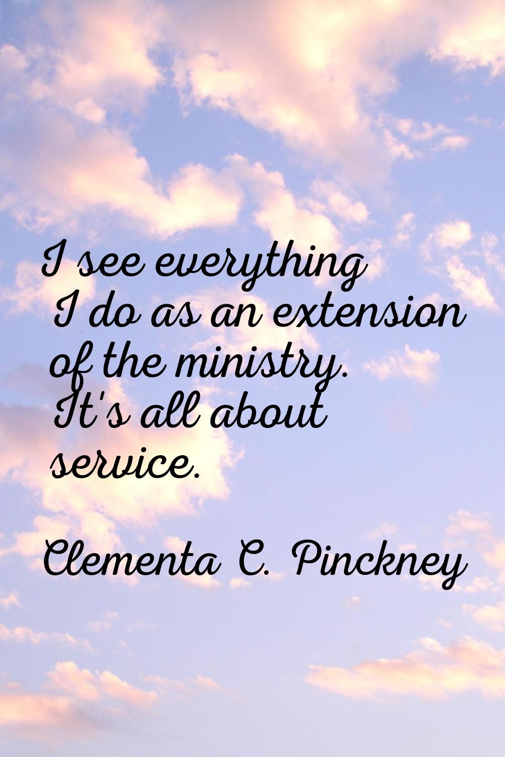 I see everything I do as an extension of the ministry. It's all about service.