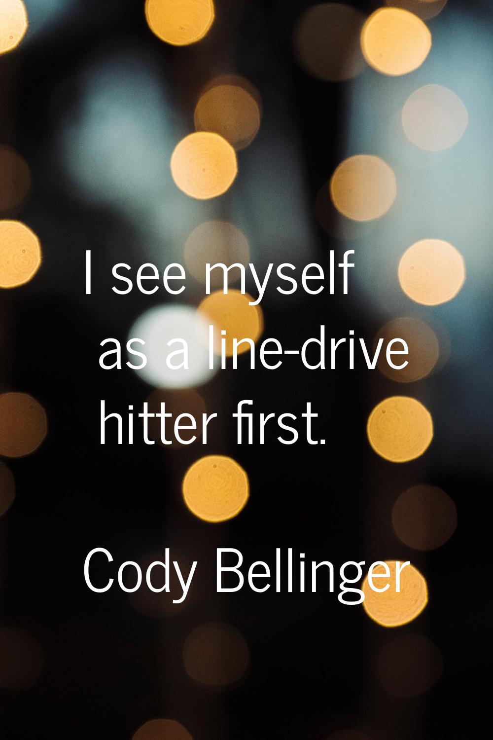 I see myself as a line-drive hitter first.