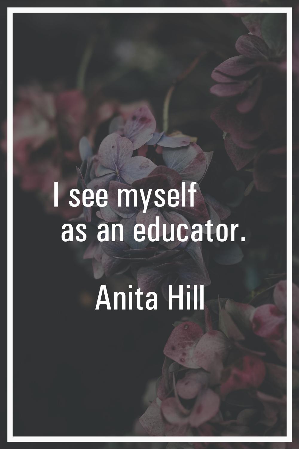 I see myself as an educator.