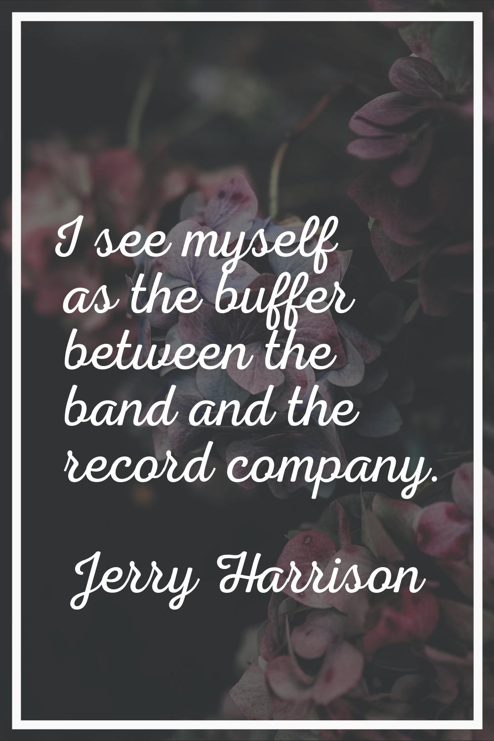 I see myself as the buffer between the band and the record company.