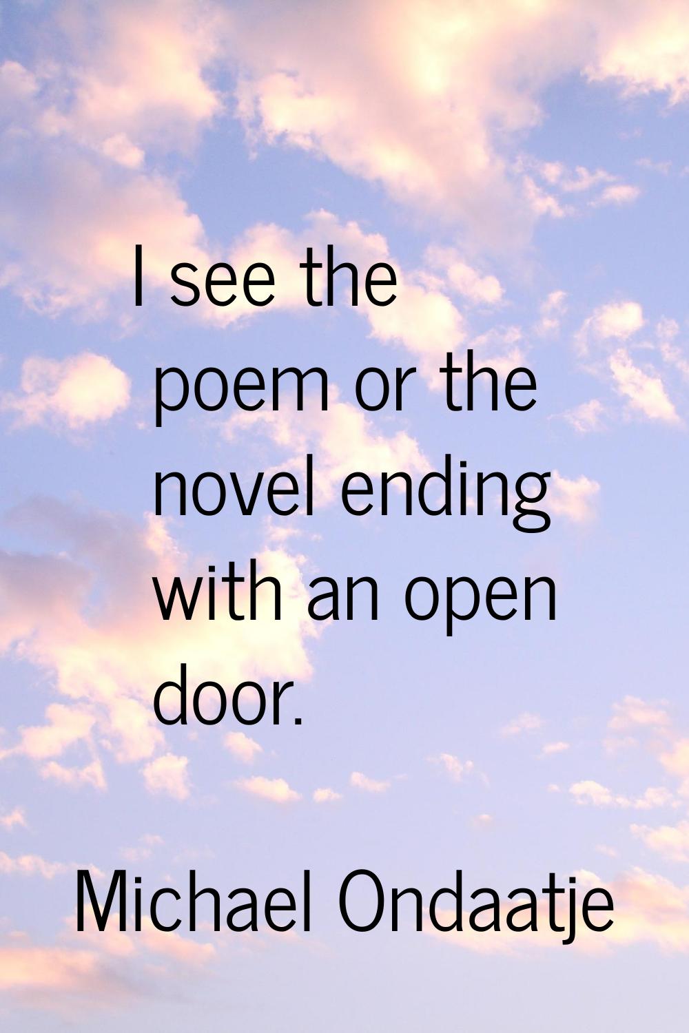 I see the poem or the novel ending with an open door.