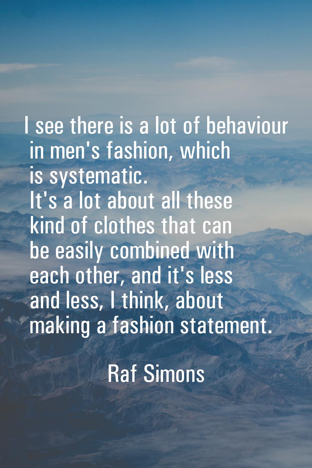 I see there is a lot of behaviour in men's fashion, which is systematic. It's a lot about all these