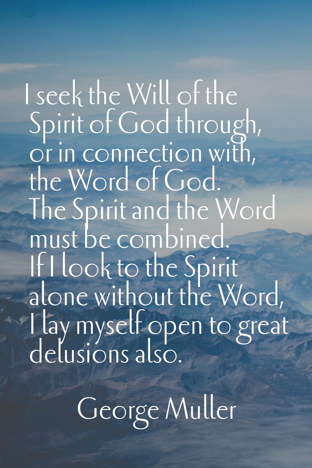 I seek the Will of the Spirit of God through, or in connection with, the Word of God. The Spirit an
