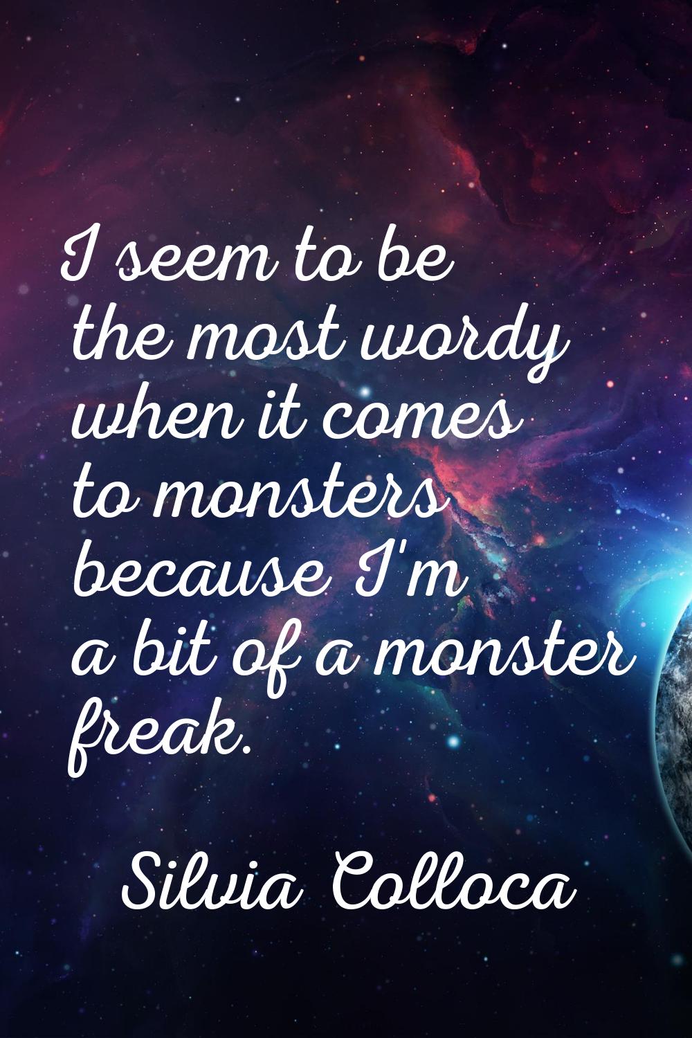 I seem to be the most wordy when it comes to monsters because I'm a bit of a monster freak.