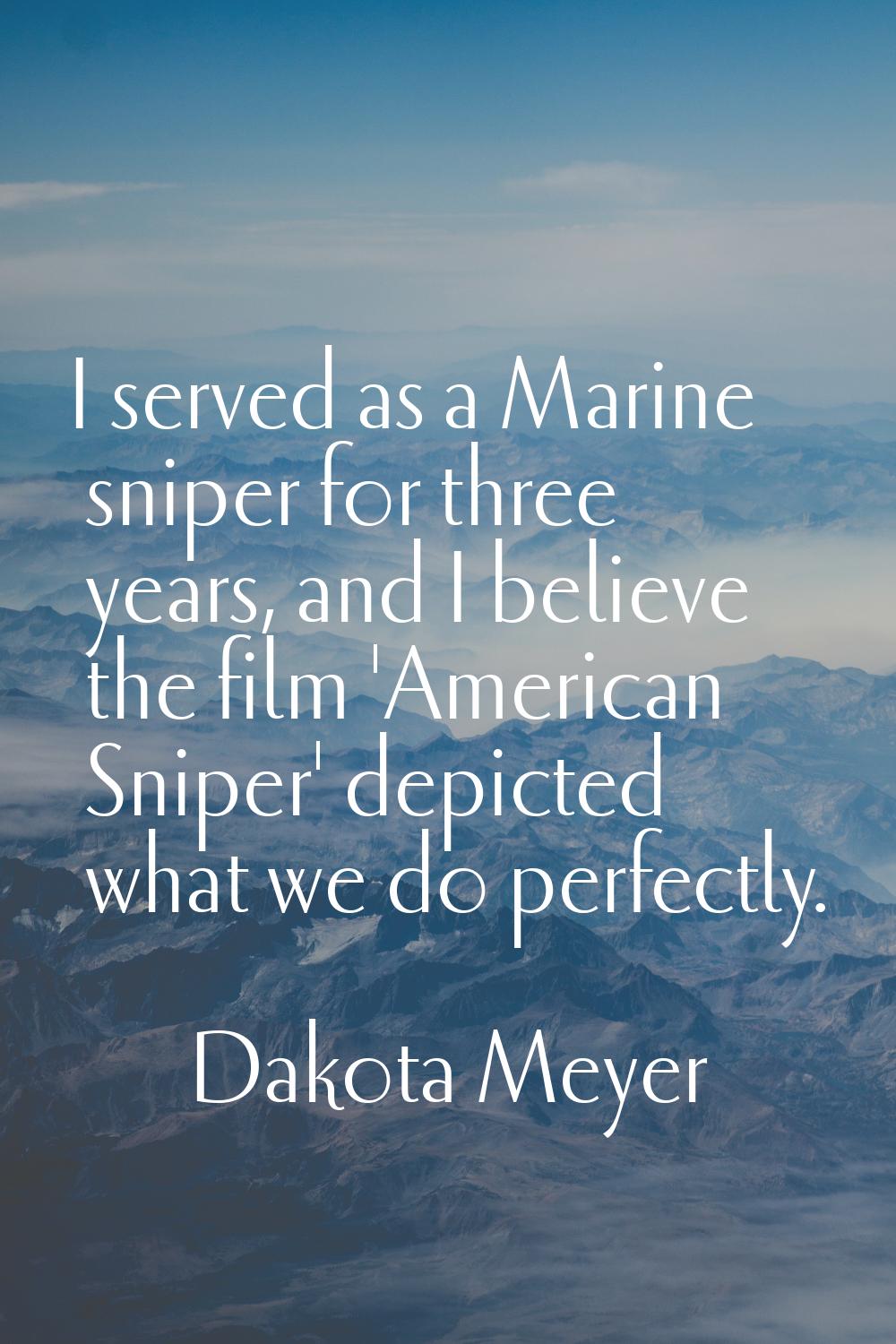 I served as a Marine sniper for three years, and I believe the film 'American Sniper' depicted what
