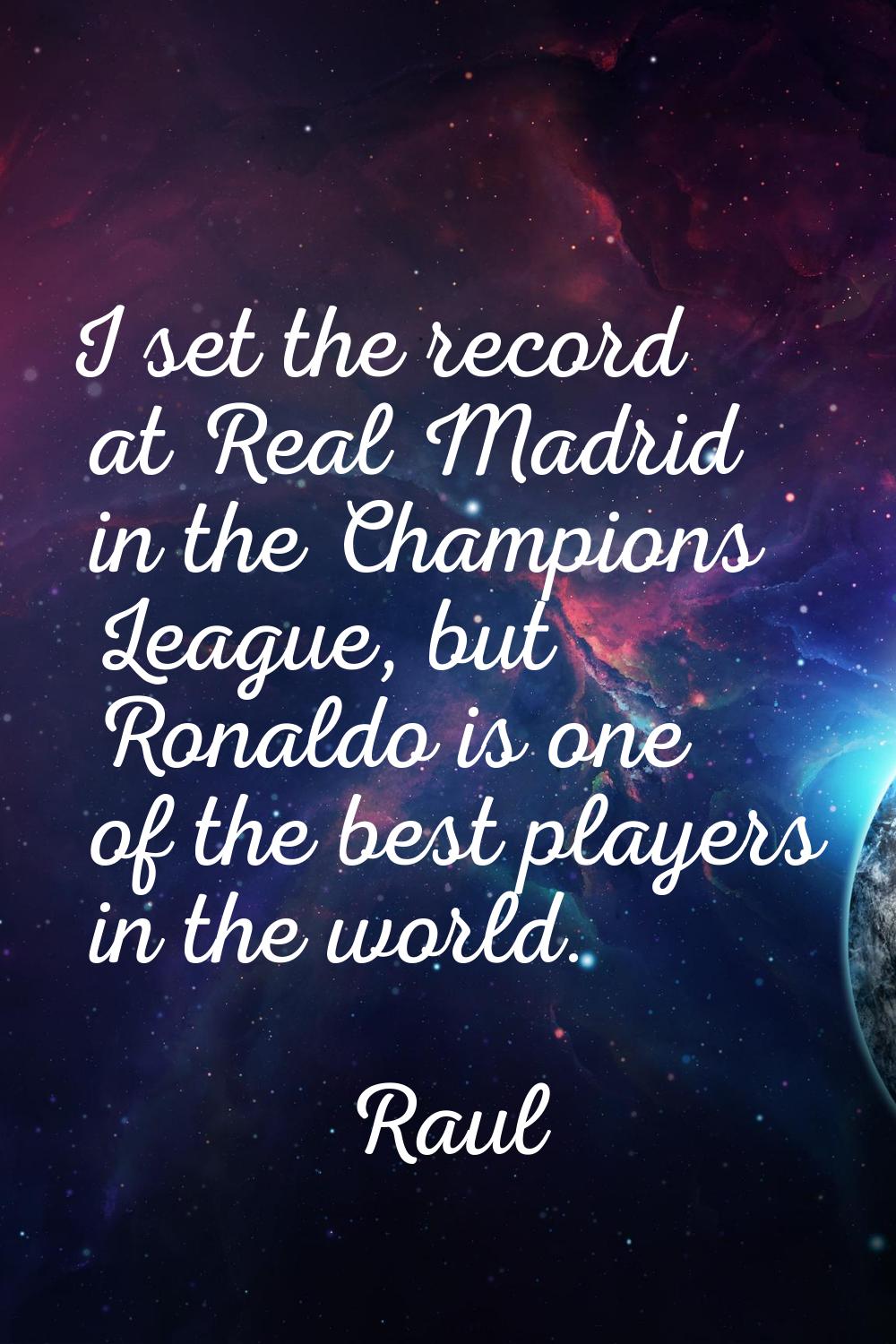 I set the record at Real Madrid in the Champions League, but Ronaldo is one of the best players in 