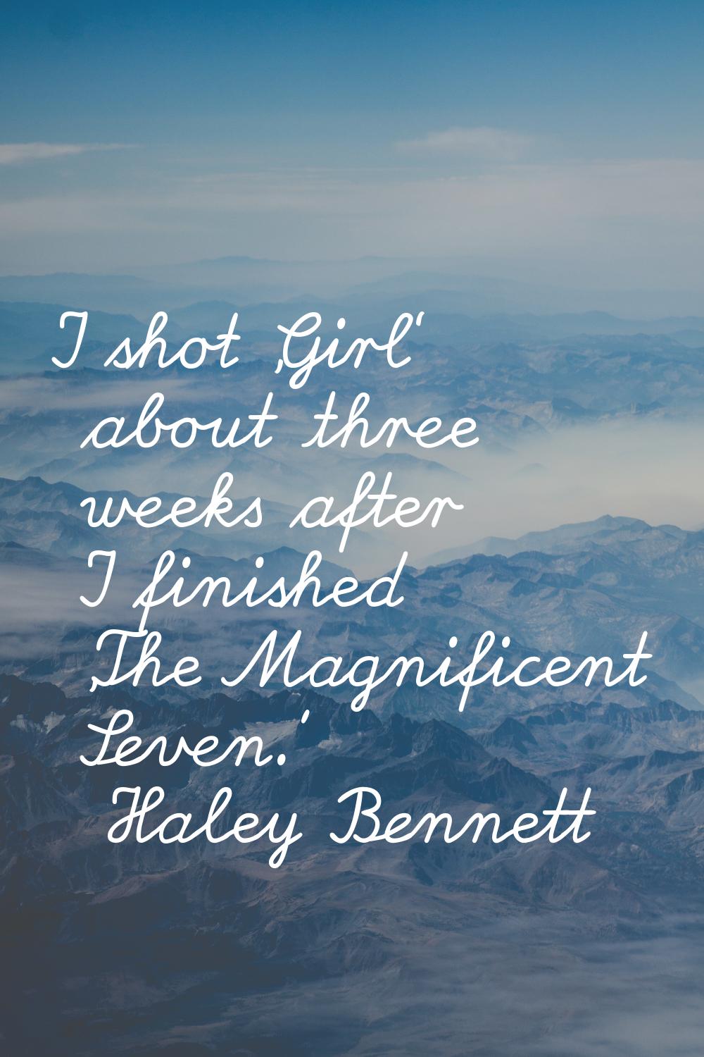 I shot 'Girl' about three weeks after I finished 'The Magnificent Seven.'