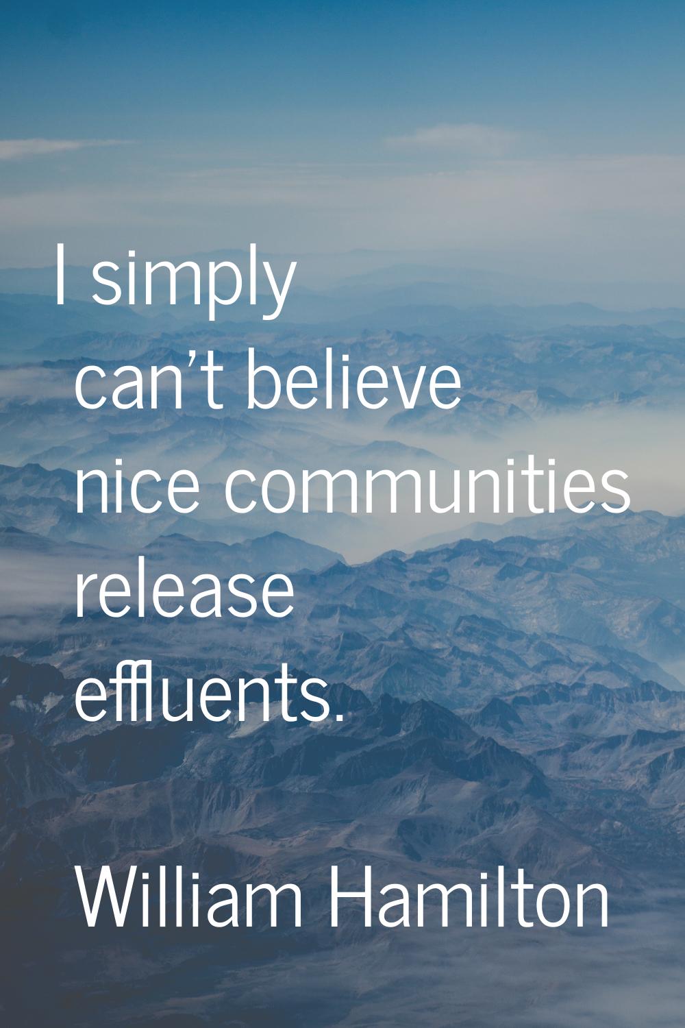 I simply can't believe nice communities release effluents.