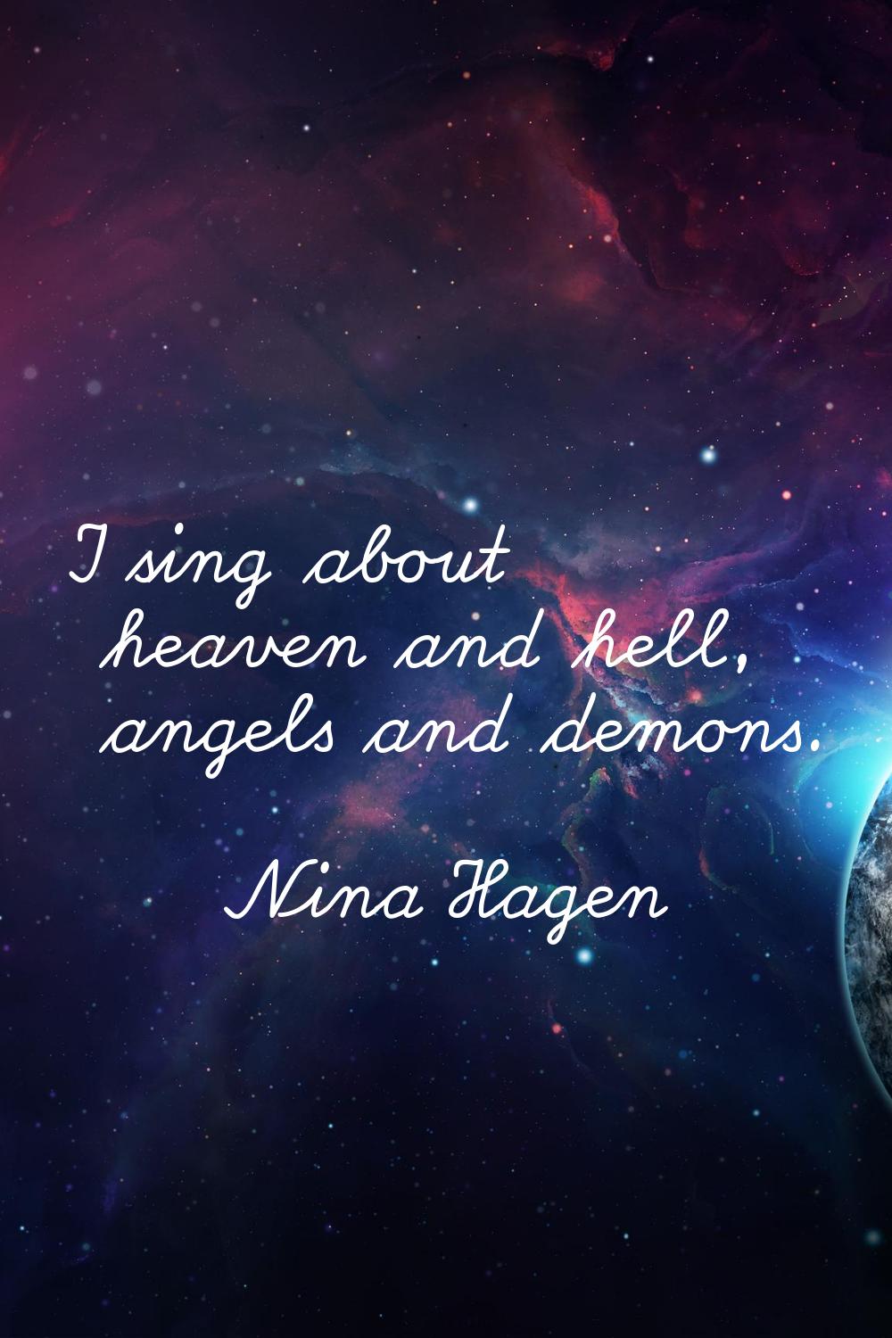 I sing about heaven and hell, angels and demons.