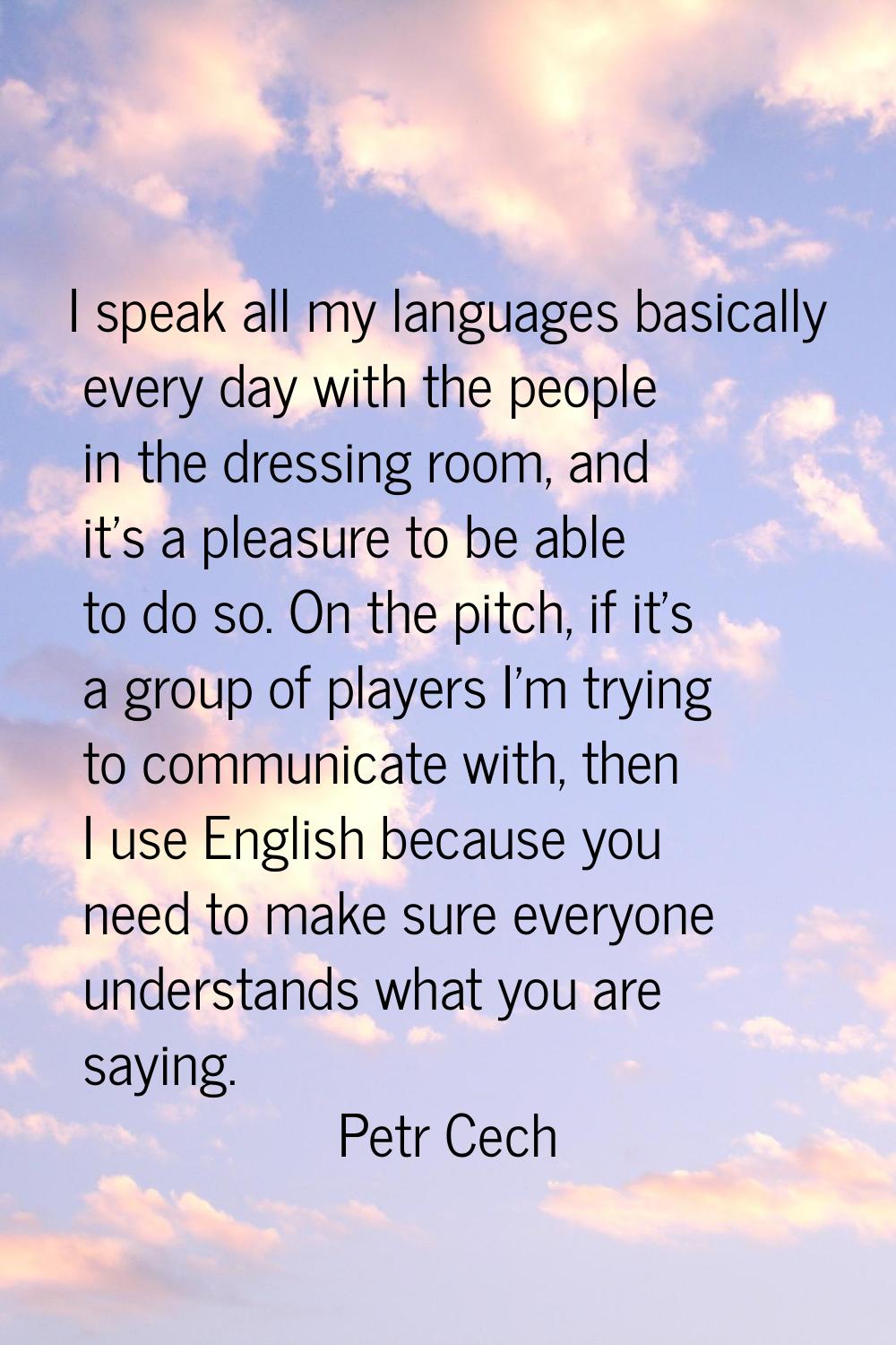 I speak all my languages basically every day with the people in the dressing room, and it's a pleas