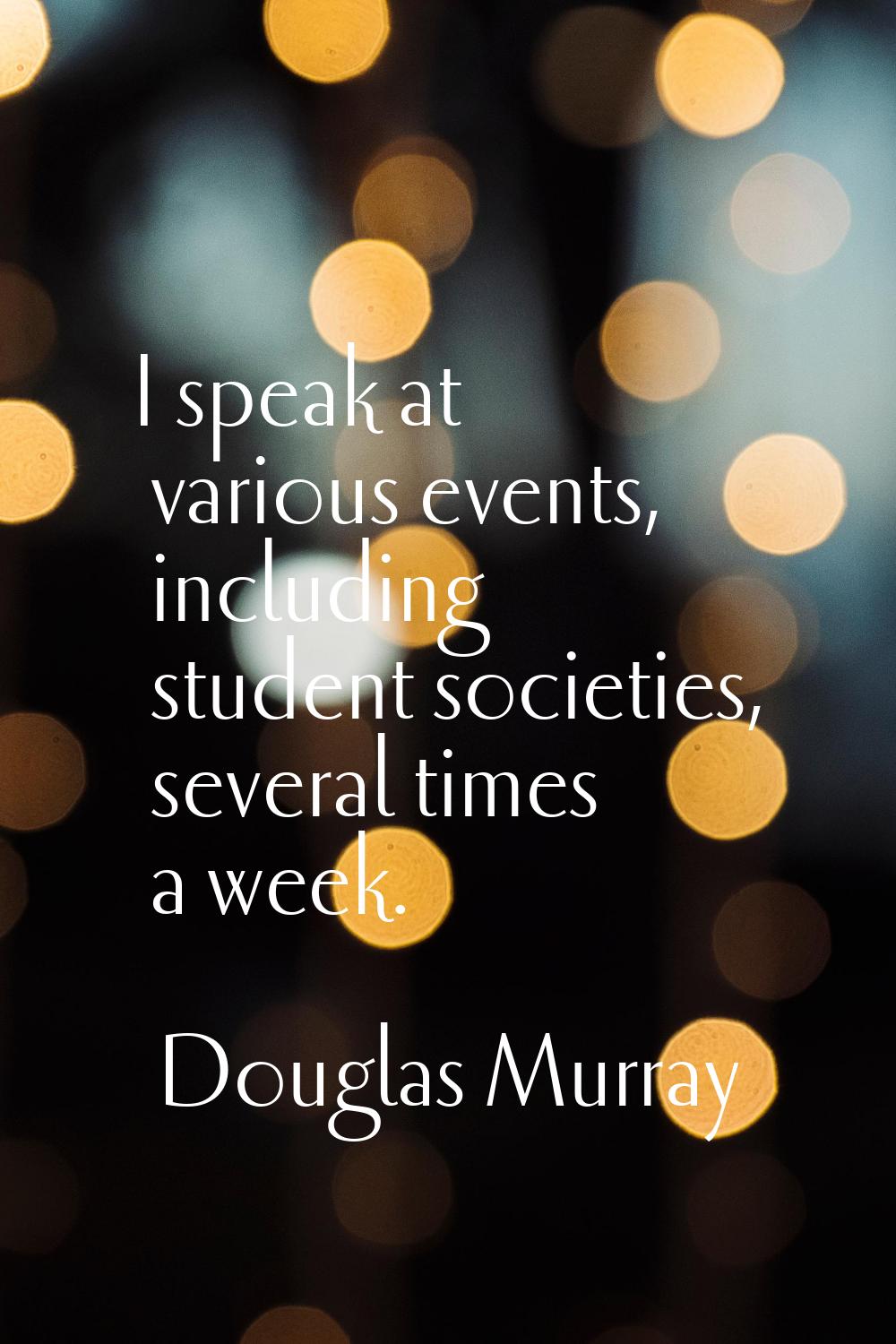 I speak at various events, including student societies, several times a week.