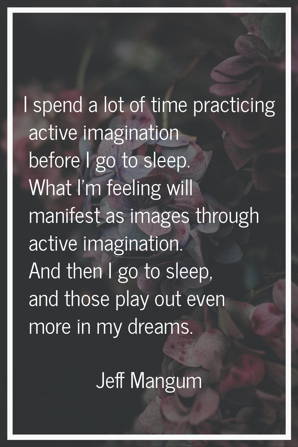 I spend a lot of time practicing active imagination before I go to sleep. What I'm feeling will man