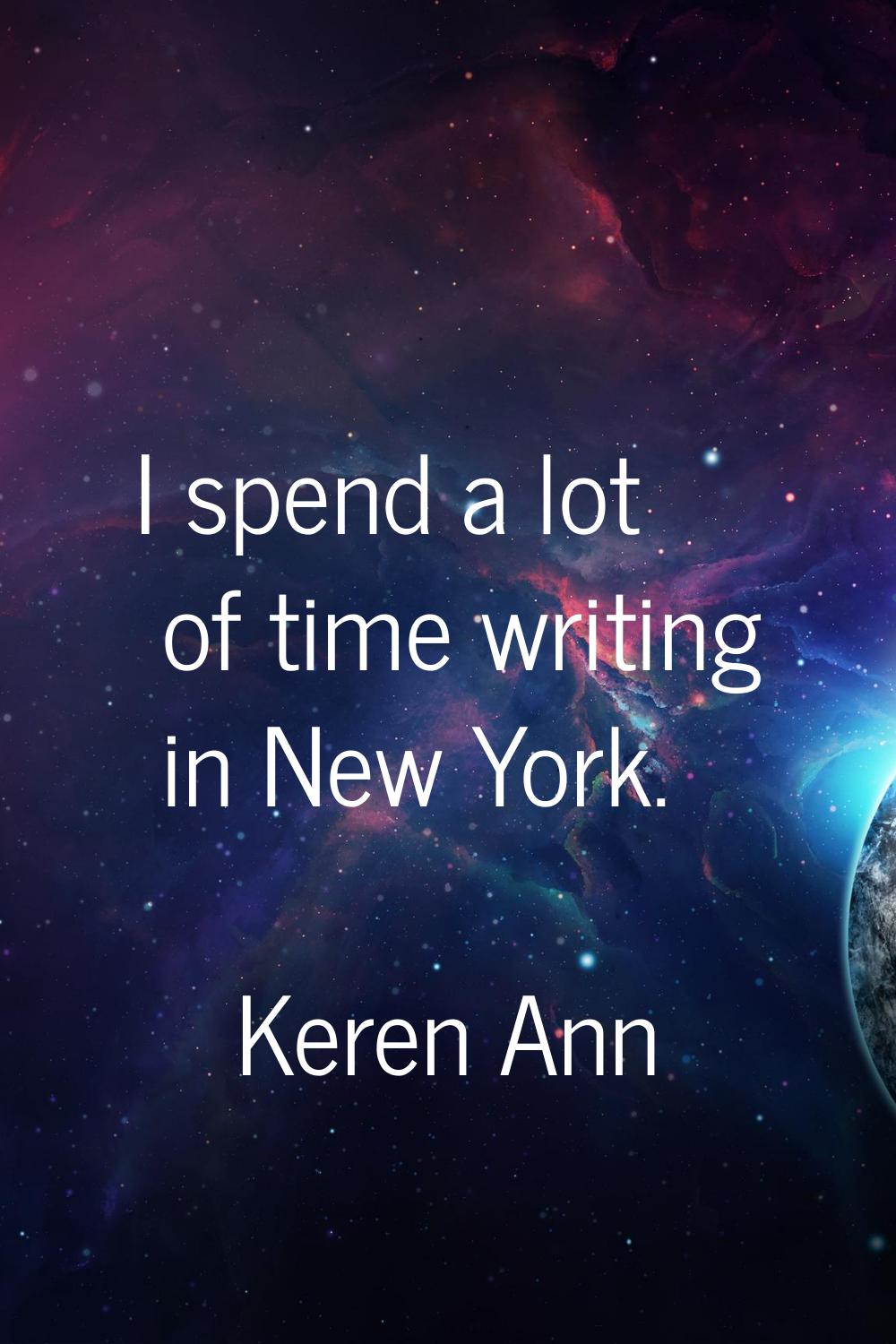 I spend a lot of time writing in New York.