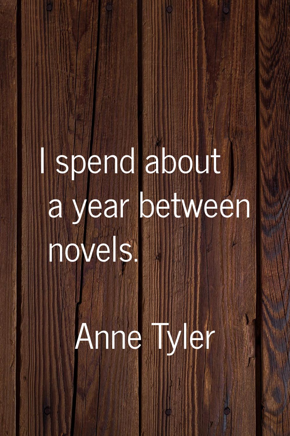 I spend about a year between novels.
