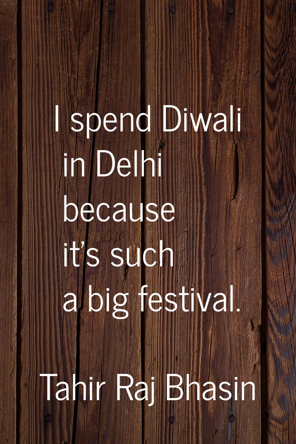 I spend Diwali in Delhi because it's such a big festival.
