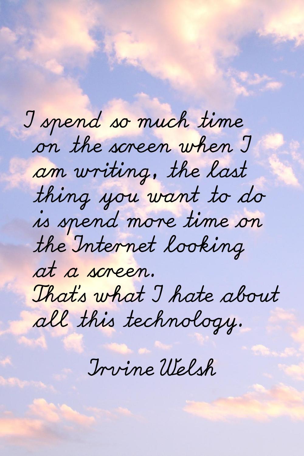 I spend so much time on the screen when I am writing, the last thing you want to do is spend more t