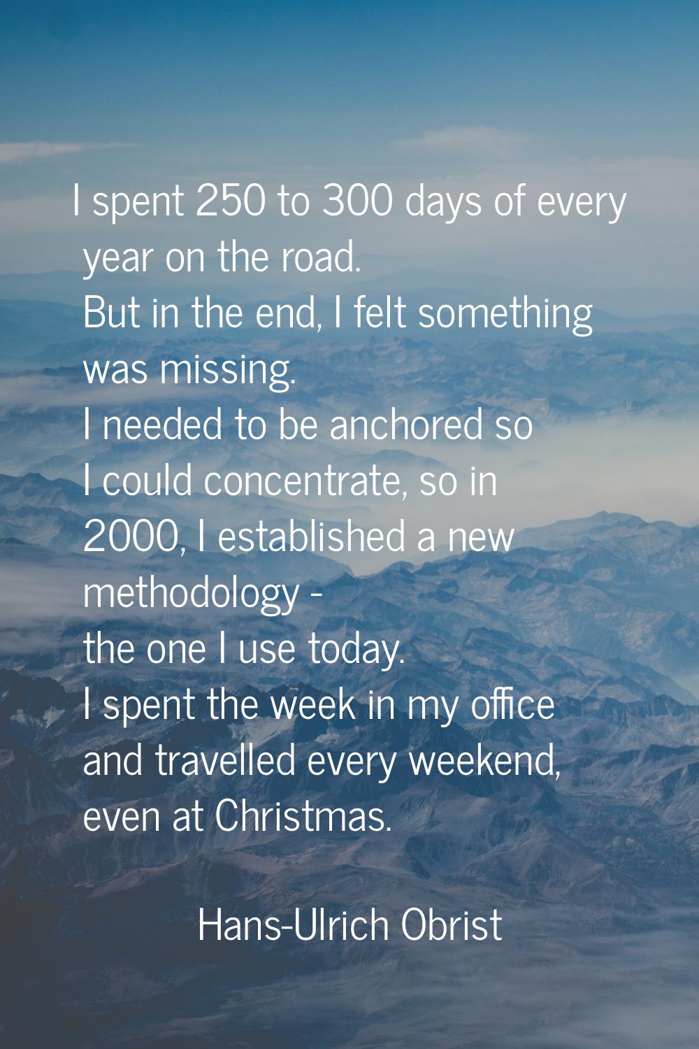 I spent 250 to 300 days of every year on the road. But in the end, I felt something was missing. I 