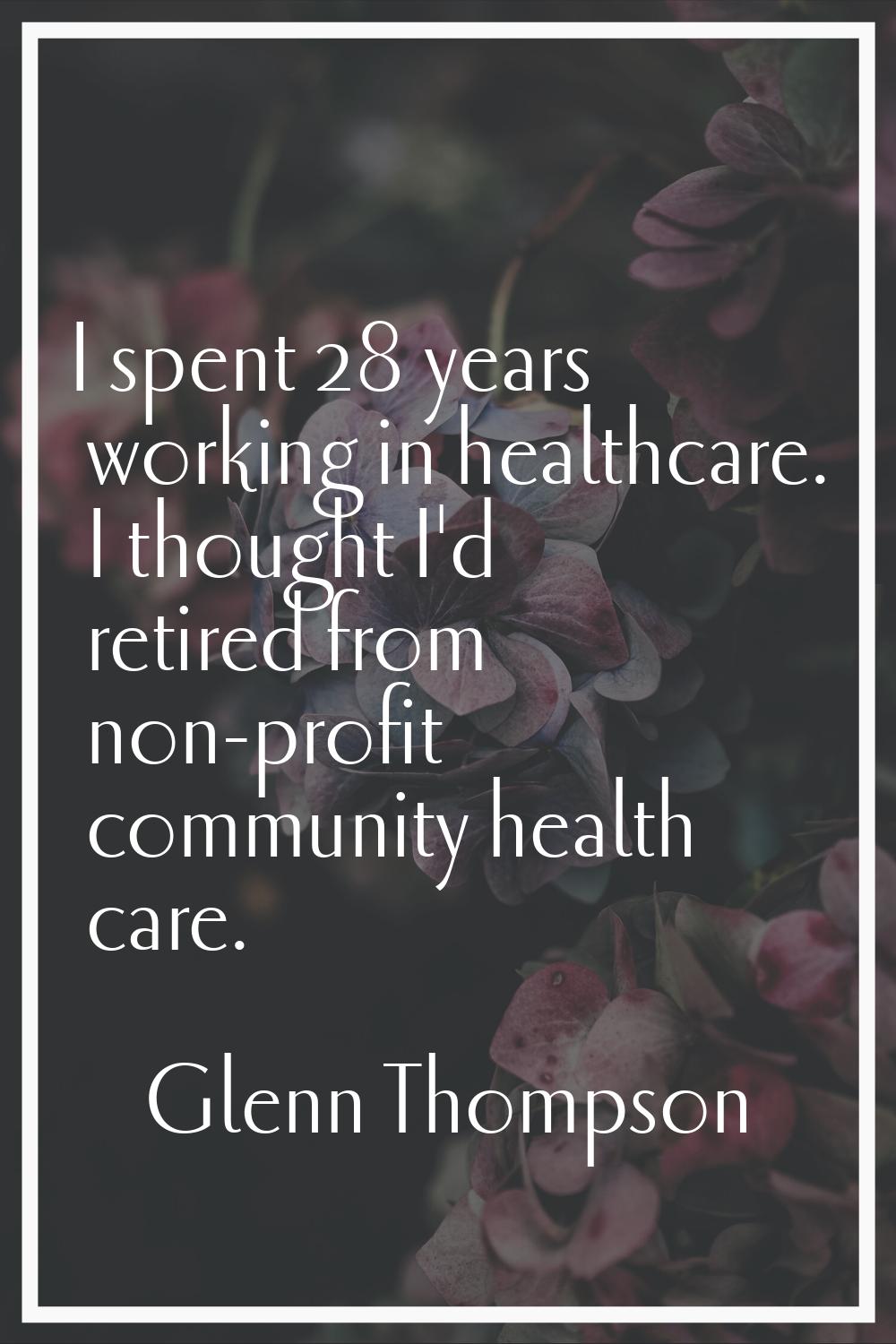 I spent 28 years working in healthcare. I thought I'd retired from non-profit community health care