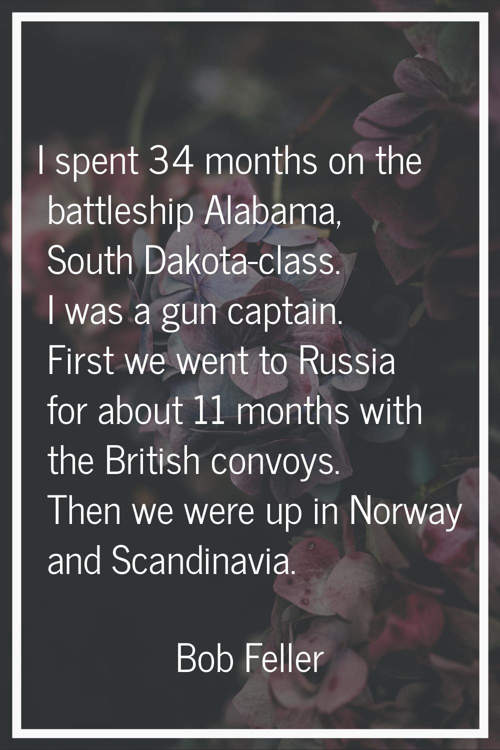I spent 34 months on the battleship Alabama, South Dakota-class. I was a gun captain. First we went