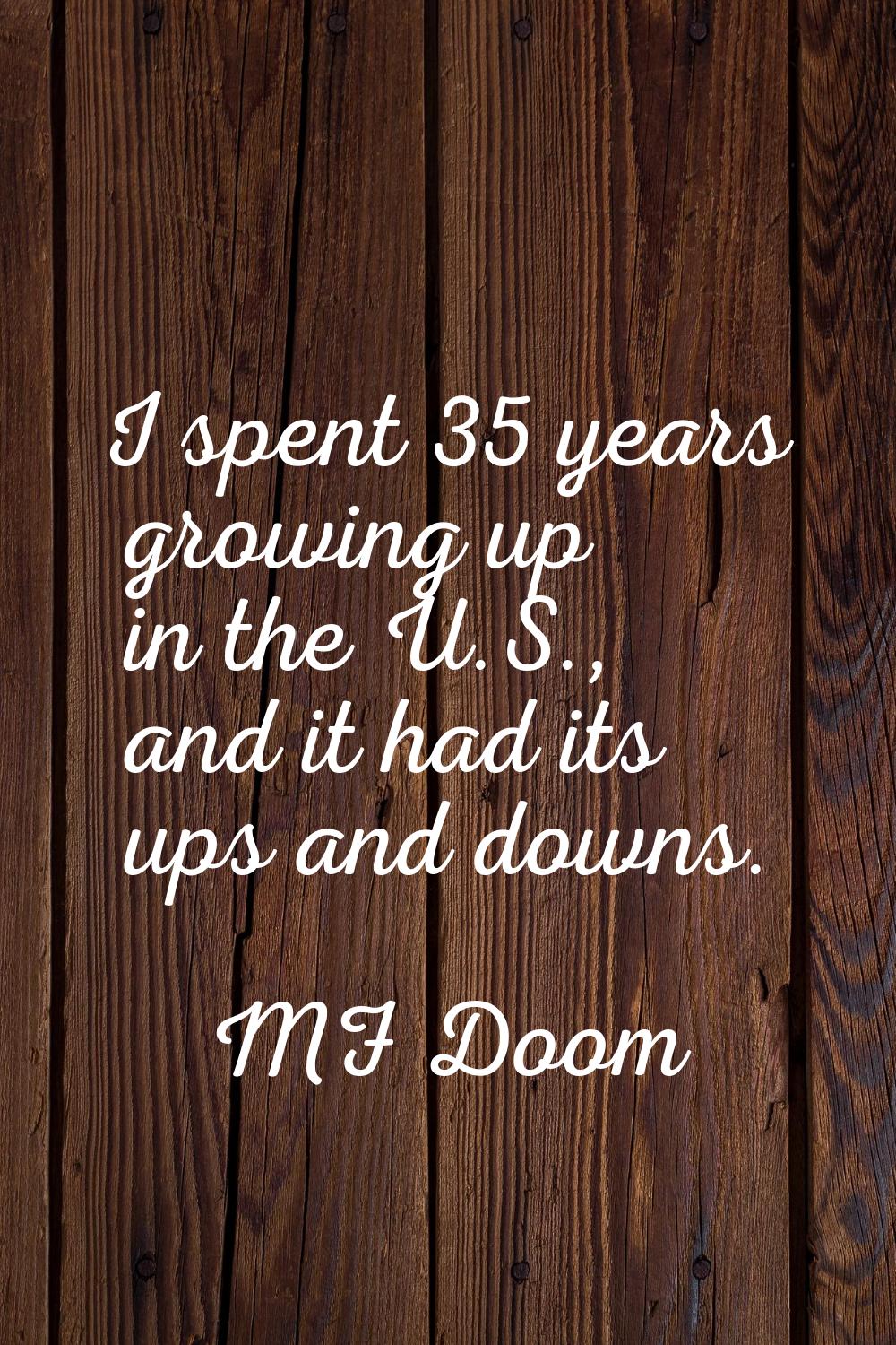 I spent 35 years growing up in the U.S., and it had its ups and downs.