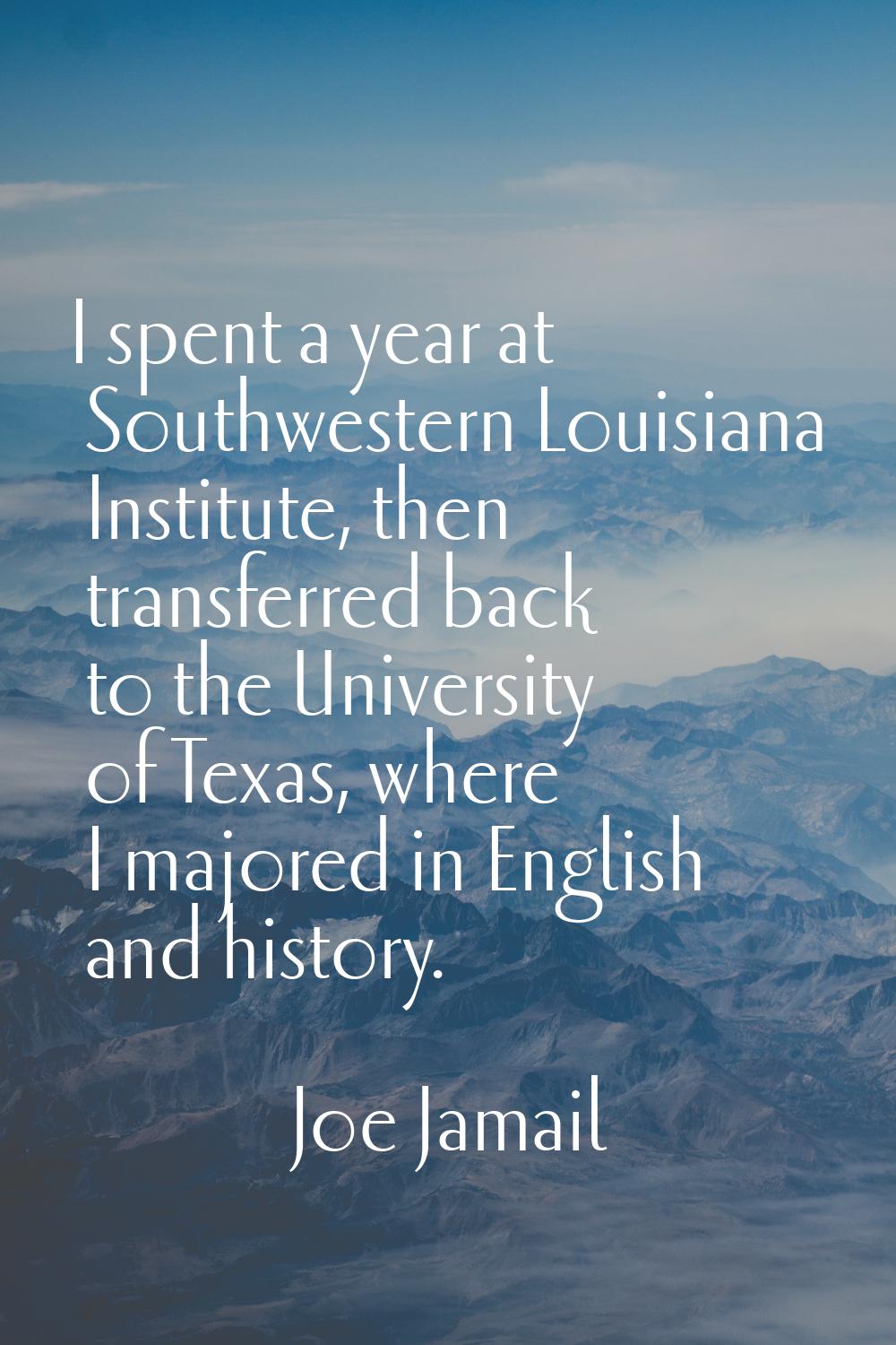 I spent a year at Southwestern Louisiana Institute, then transferred back to the University of Texa