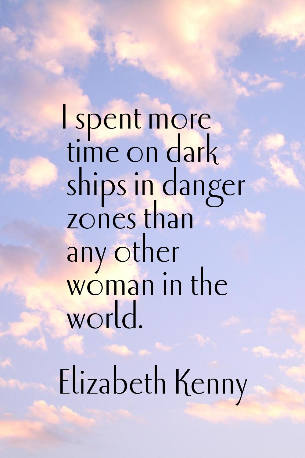 I spent more time on dark ships in danger zones than any other woman in the world.