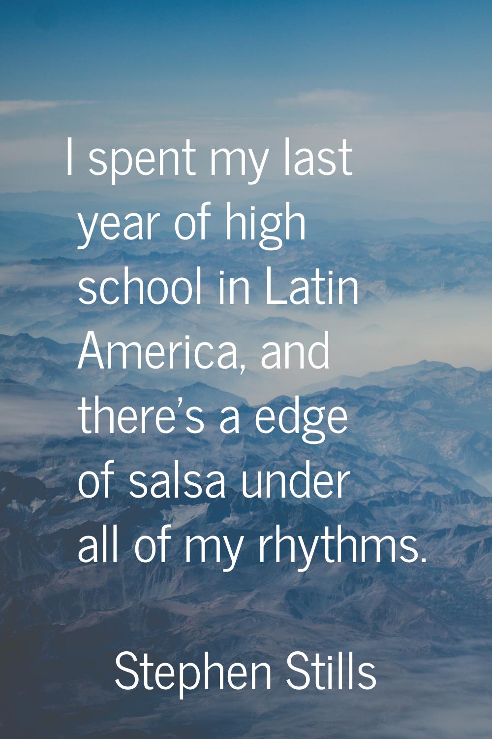 I spent my last year of high school in Latin America, and there's a edge of salsa under all of my r