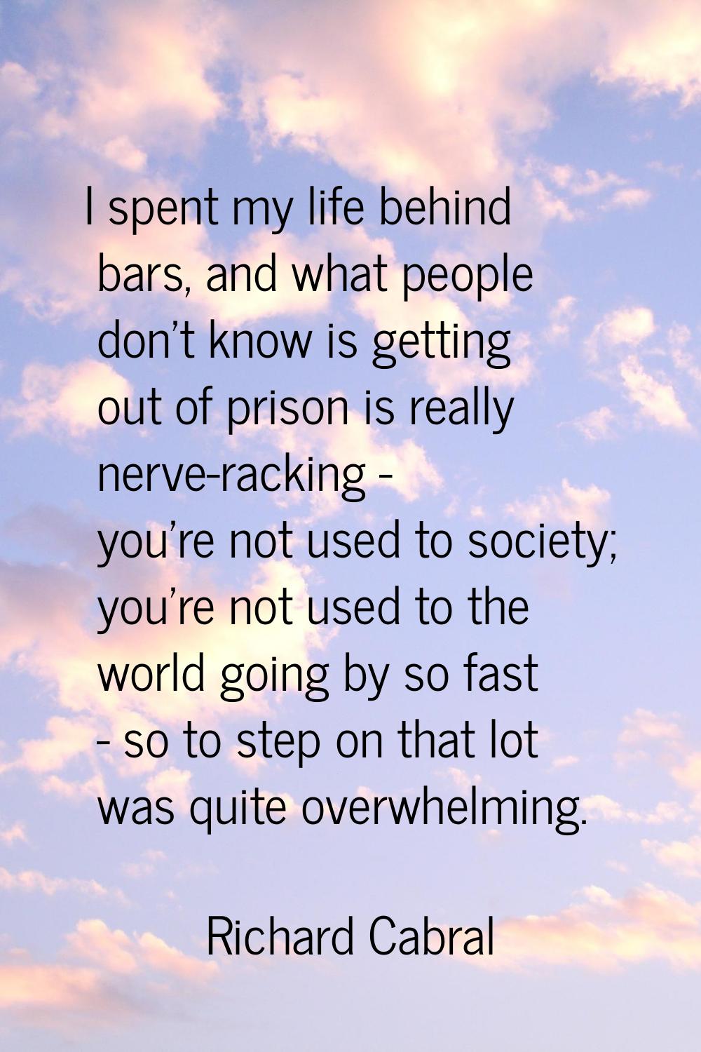 I spent my life behind bars, and what people don't know is getting out of prison is really nerve-ra