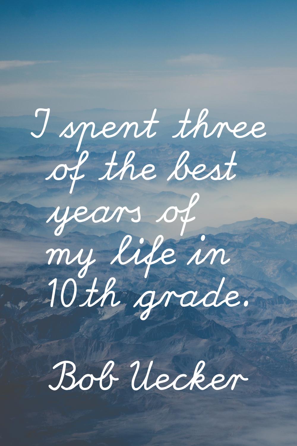 I spent three of the best years of my life in 10th grade.