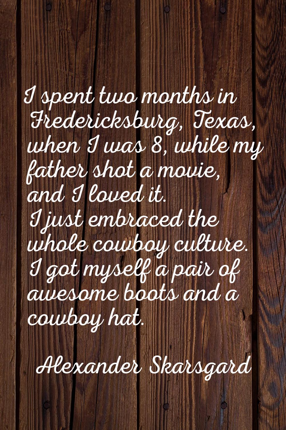 I spent two months in Fredericksburg, Texas, when I was 8, while my father shot a movie, and I love