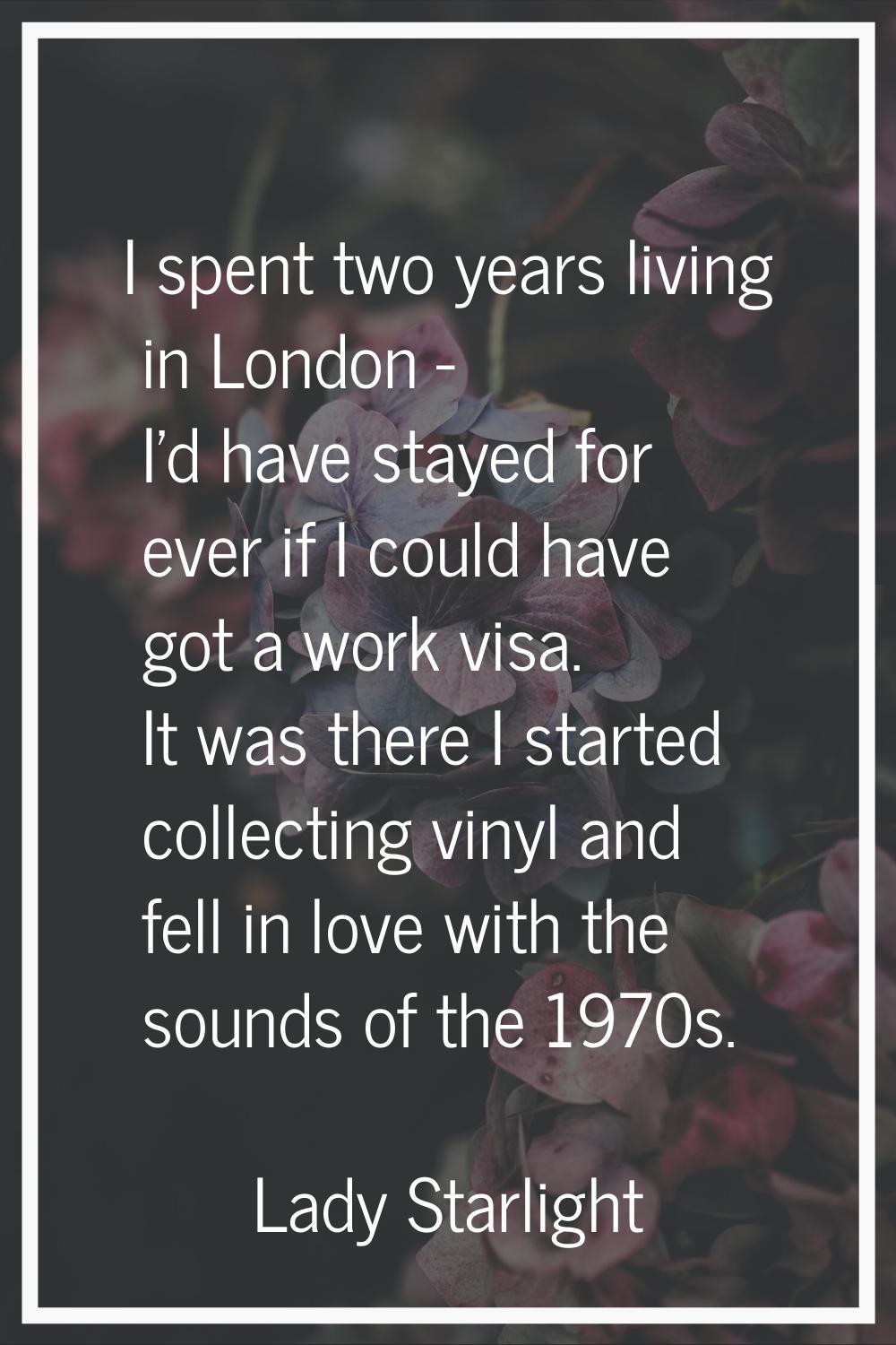I spent two years living in London - I'd have stayed for ever if I could have got a work visa. It w