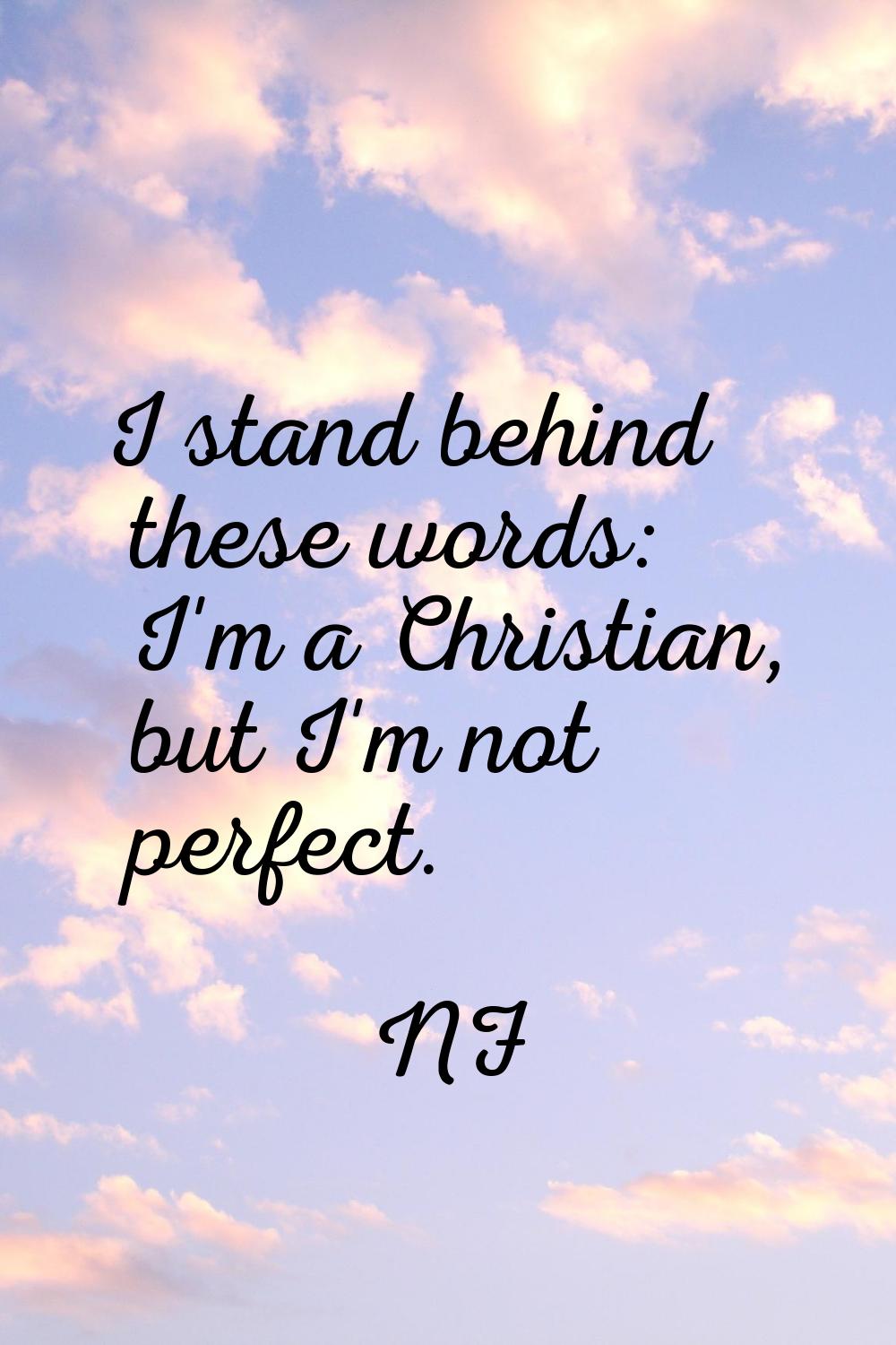 I stand behind these words: I'm a Christian, but I'm not perfect.