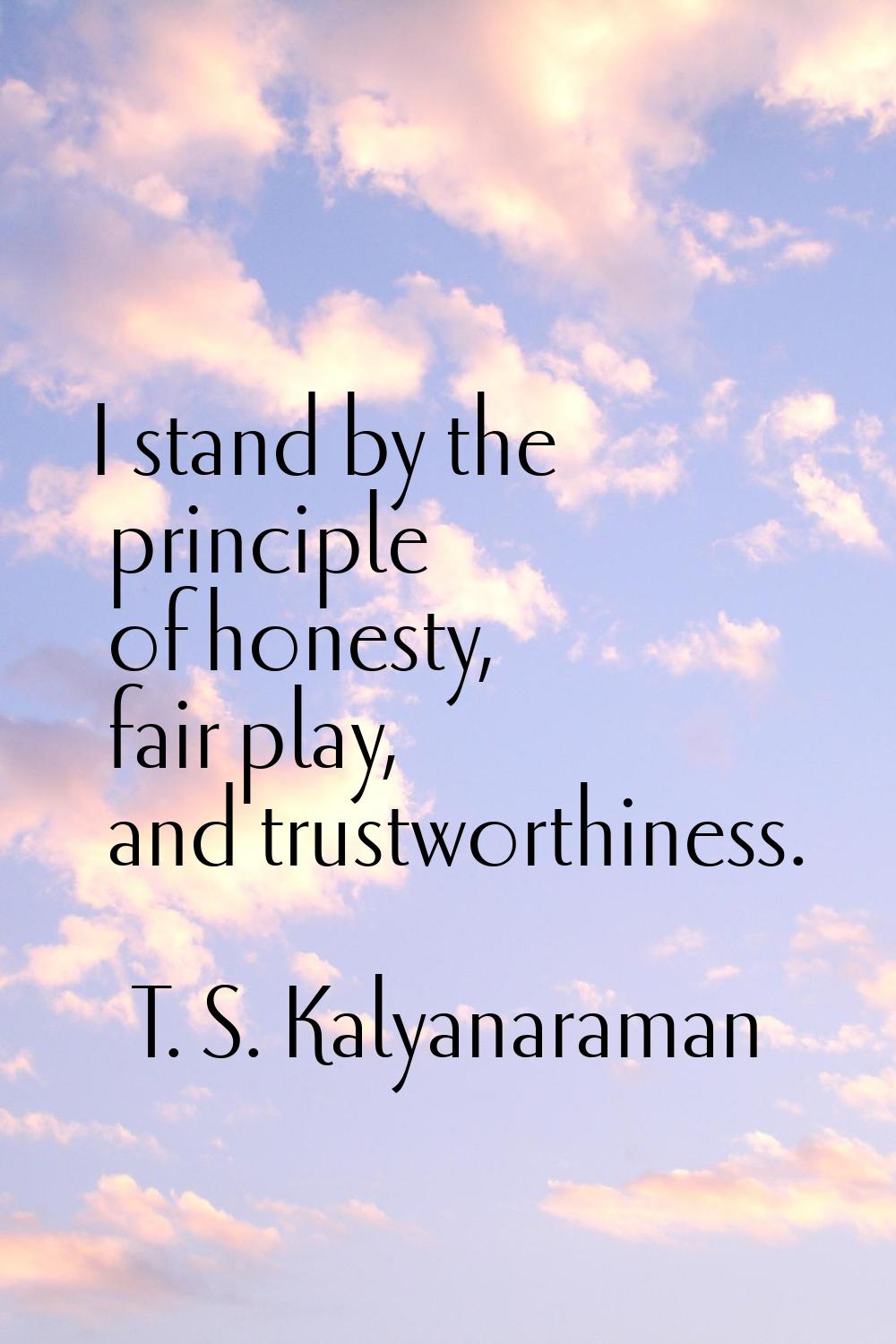 I stand by the principle of honesty, fair play, and trustworthiness.
