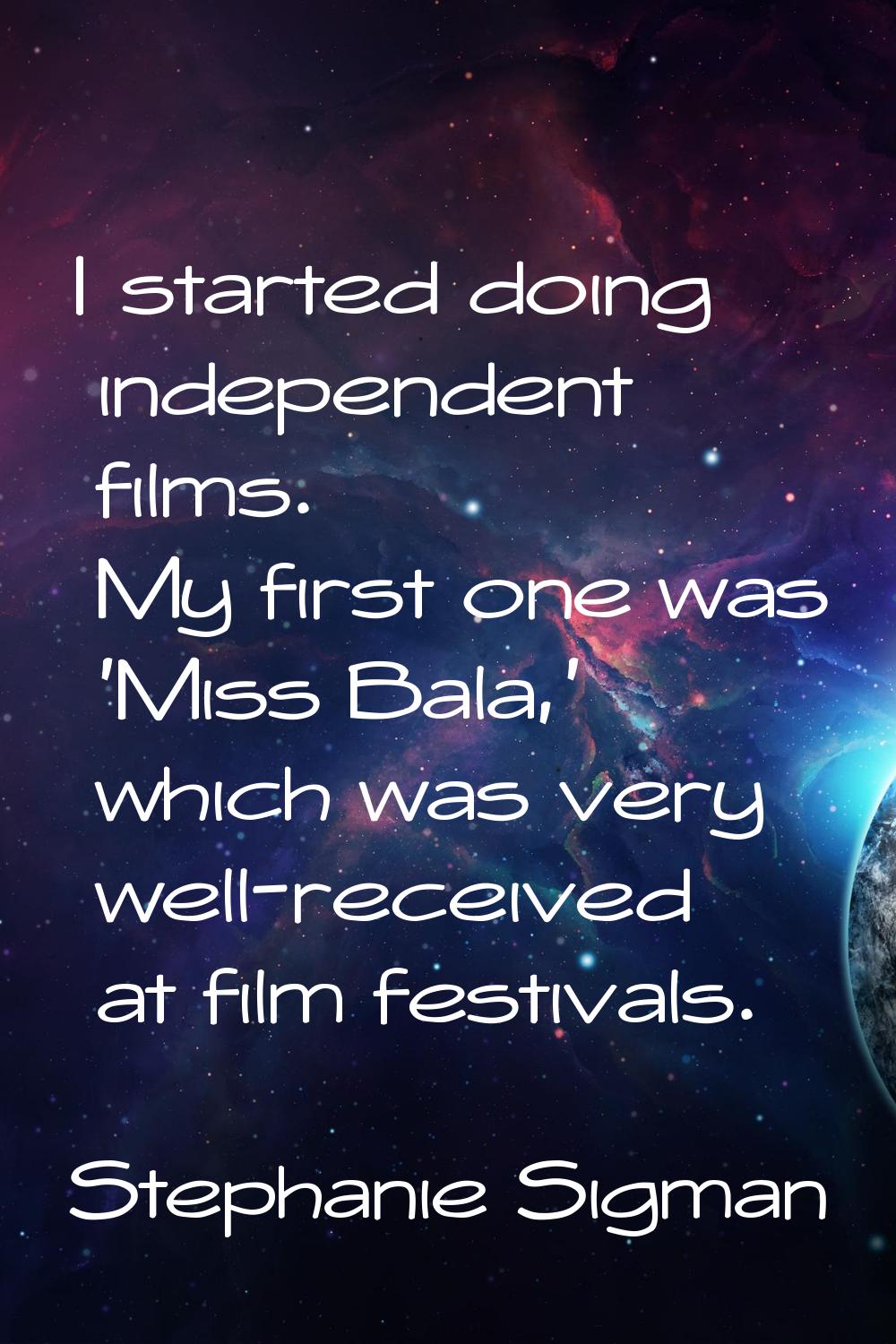I started doing independent films. My first one was 'Miss Bala,' which was very well-received at fi