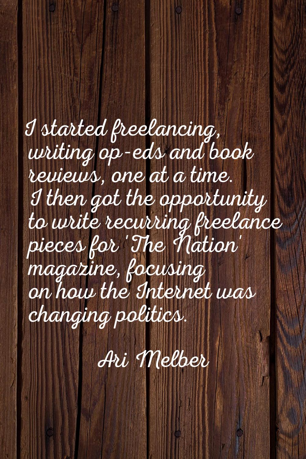 I started freelancing, writing op-eds and book reviews, one at a time. I then got the opportunity t