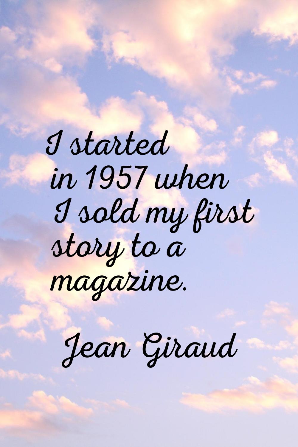 I started in 1957 when I sold my first story to a magazine.