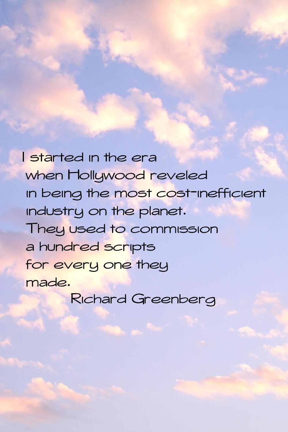 I started in the era when Hollywood reveled in being the most cost-inefficient industry on the plan