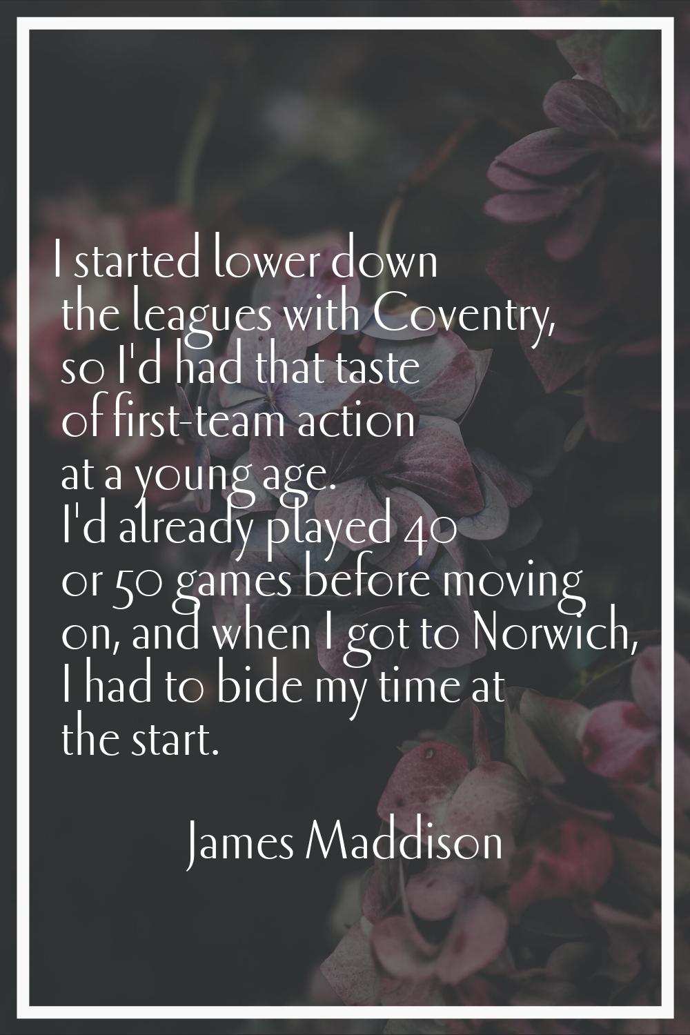 I started lower down the leagues with Coventry, so I'd had that taste of first-team action at a you