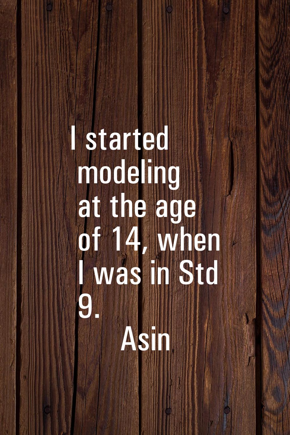 I started modeling at the age of 14, when I was in Std 9.