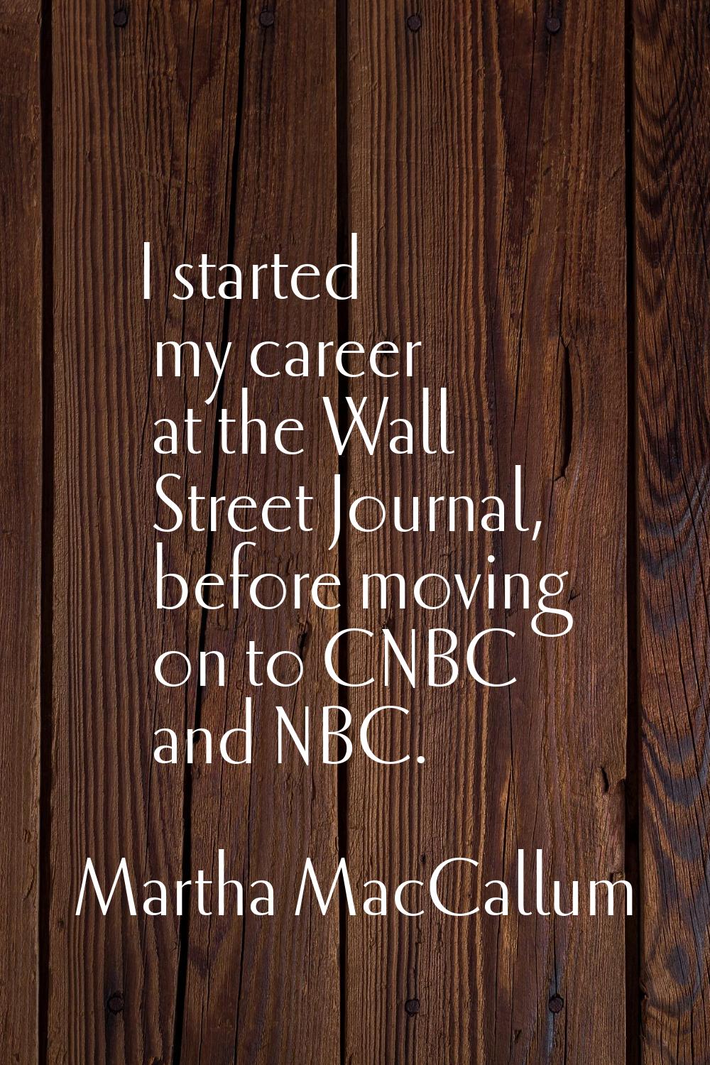 I started my career at the Wall Street Journal, before moving on to CNBC and NBC.