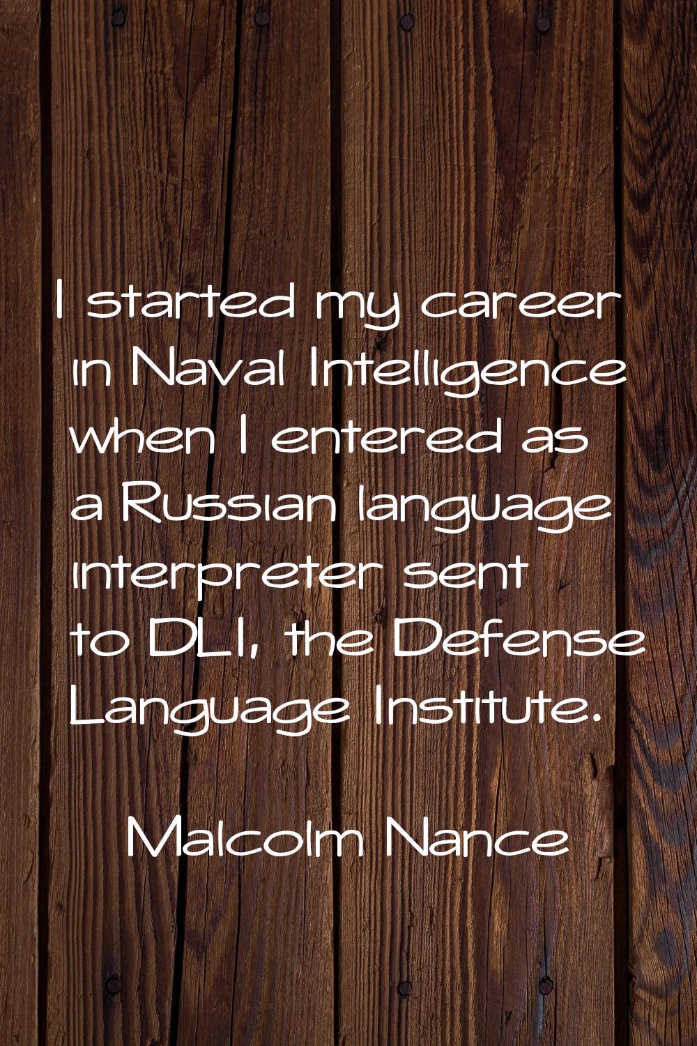 I started my career in Naval Intelligence when I entered as a Russian language interpreter sent to 