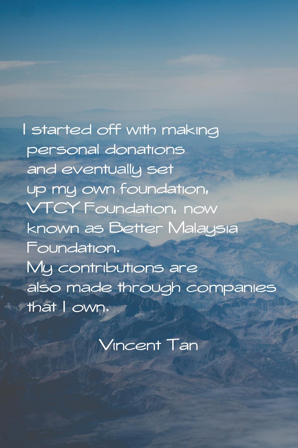 I started off with making personal donations and eventually set up my own foundation, VTCY Foundati