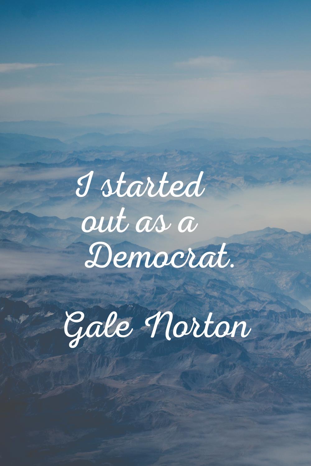 I started out as a Democrat.