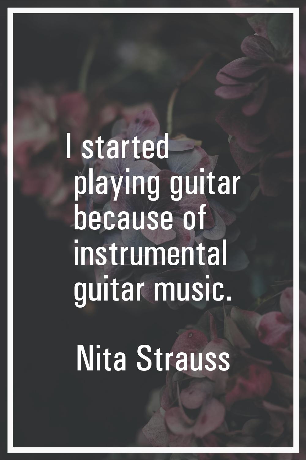 I started playing guitar because of instrumental guitar music.