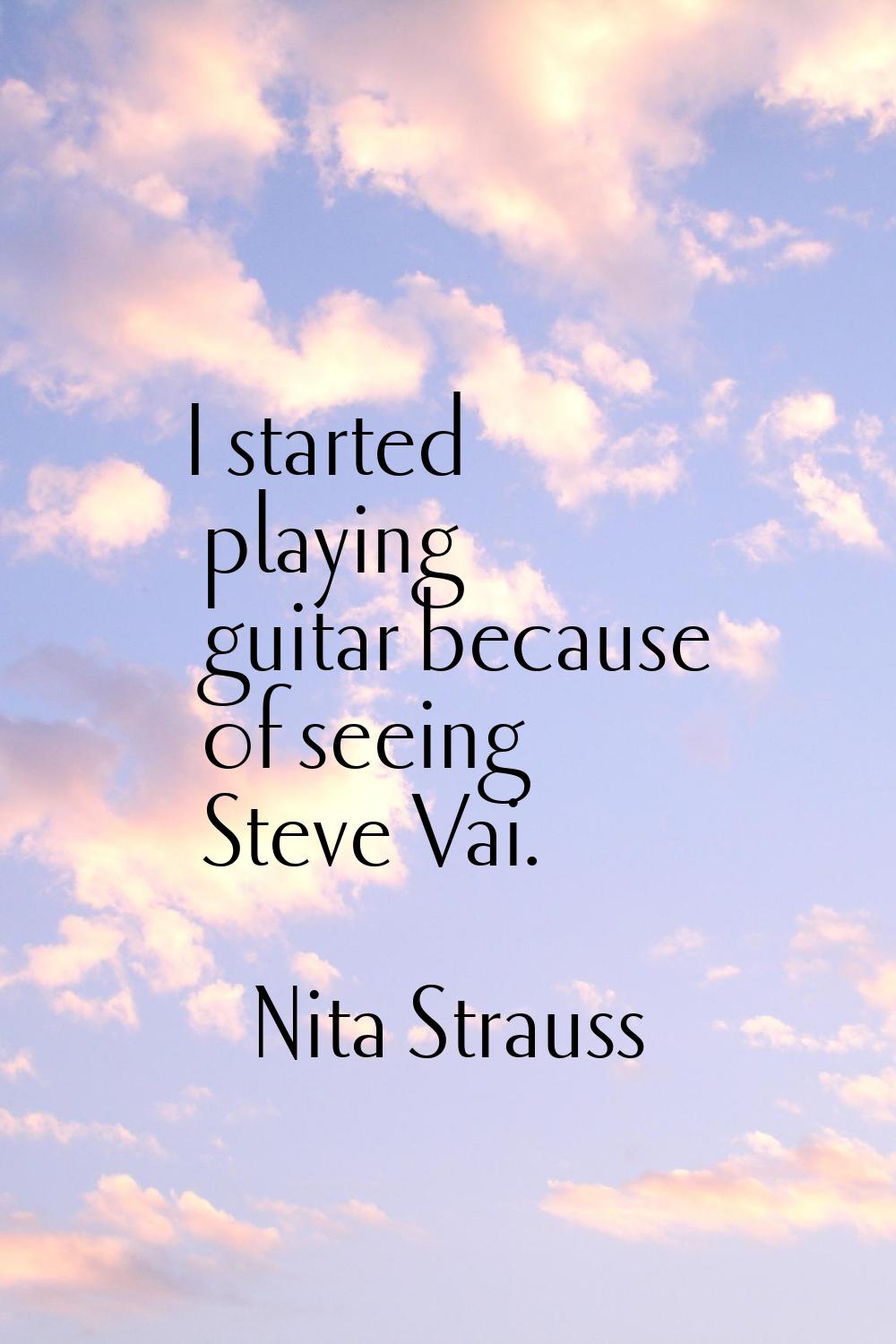 I started playing guitar because of seeing Steve Vai.