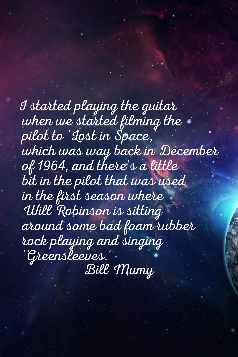 I started playing the guitar when we started filming the pilot to 'Lost in Space,' which was way ba