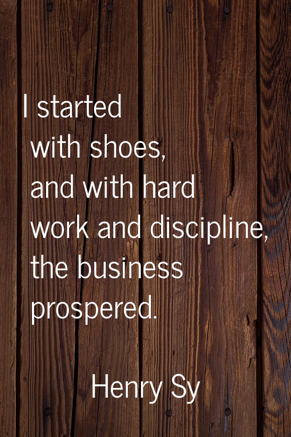 I started with shoes, and with hard work and discipline, the business prospered.