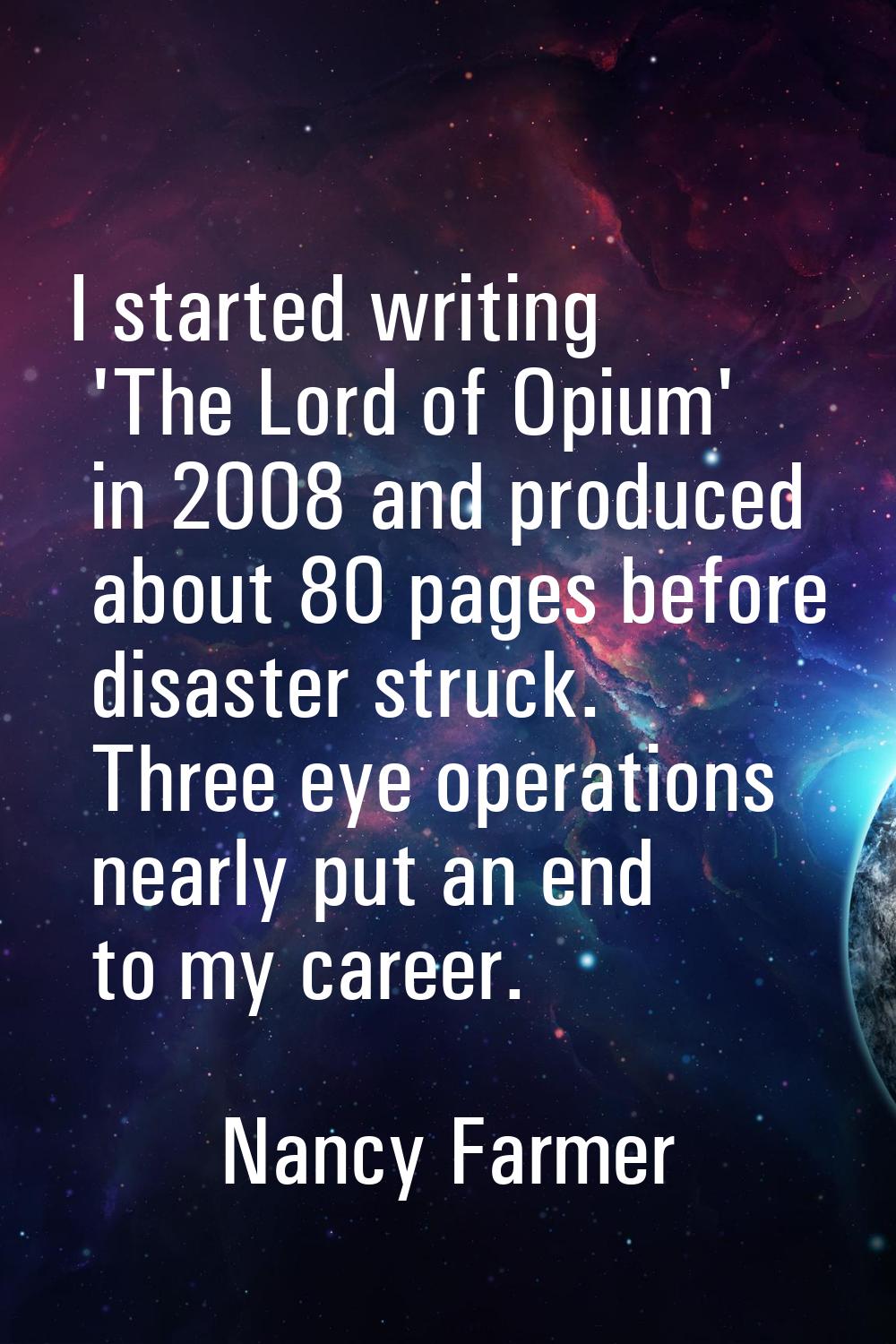 I started writing 'The Lord of Opium' in 2008 and produced about 80 pages before disaster struck. T