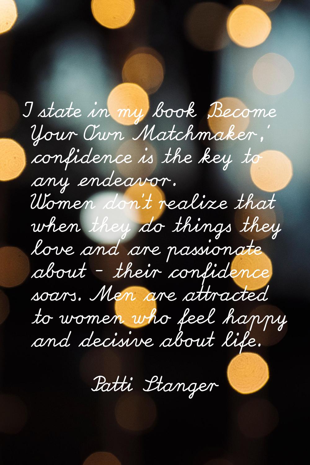 I state in my book 'Become Your Own Matchmaker,' confidence is the key to any endeavor. Women don't