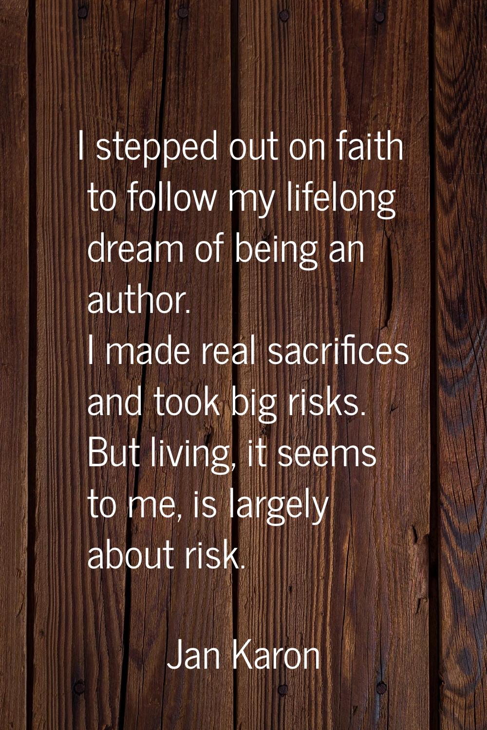 I stepped out on faith to follow my lifelong dream of being an author. I made real sacrifices and t